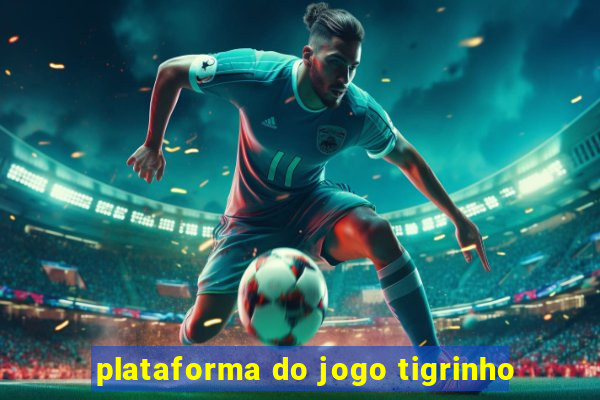 plataforma do jogo tigrinho